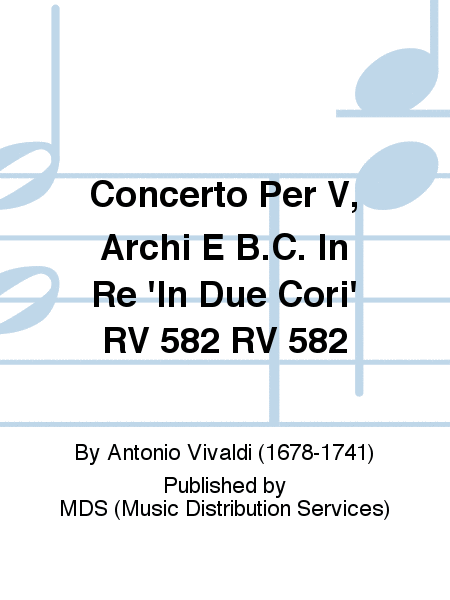 Concerto per V, archi e B.c. in Re 'In due cori' RV 582 RV 582
