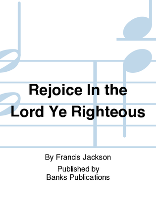 Rejoice In the Lord Ye Righteous