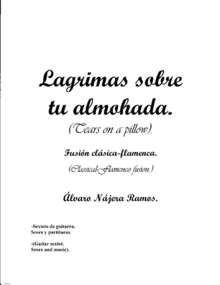Lagrimas sobre tu almohada. (tears on a pillow). Classical-flamenco fusion for guitar sextet.