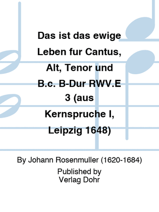 Das ist das ewige Leben für Cantus, Alt, Tenor und B.c. B-Dur RWV.E 3 (aus Kernsprüche I, Leipzig 1648)