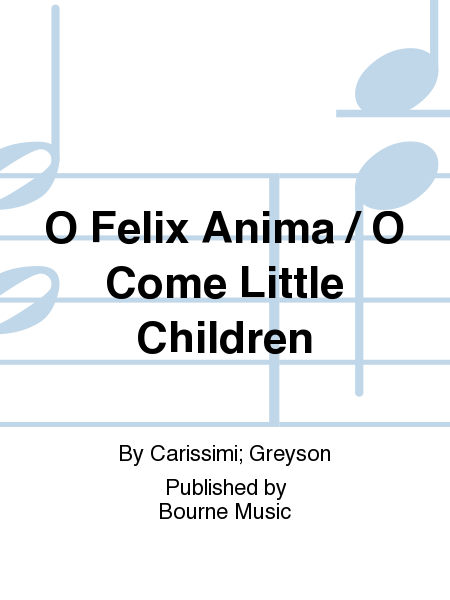 O Felix Anima / O Come Little Children