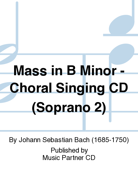 Mass in B Minor - Choral Singing CD (Soprano 2)