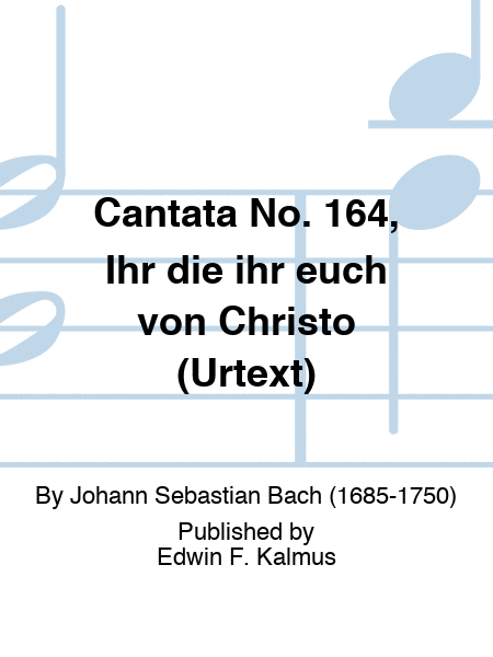 Cantata No. 164, Ihr die ihr euch von Christo (URTEXT)