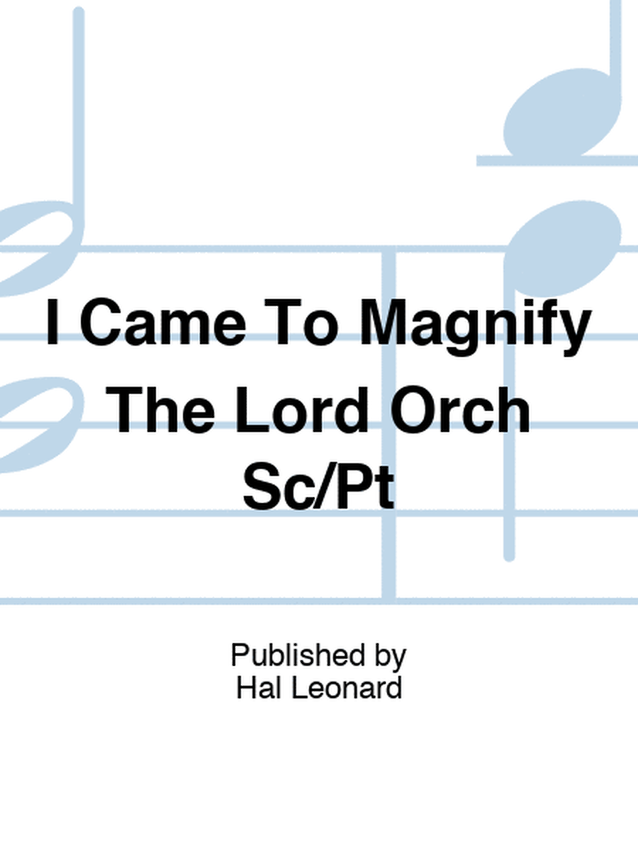 I Came To Magnify The Lord Orch Sc/Pt