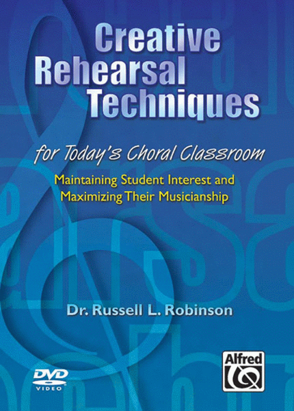 Creative Rehearsal Techniques for Today's Choral Classroom (Maintaining Student Interest and Maximizing Their Musicianship)