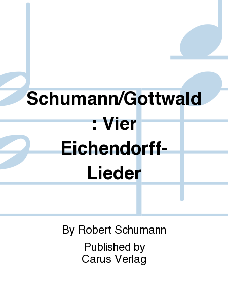 Schumann/Gottwald: Vier Eichendorff-Lieder