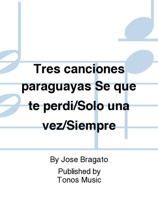 Tres canciones paraguayas Se que te perdi/Solo una vez/Siempre