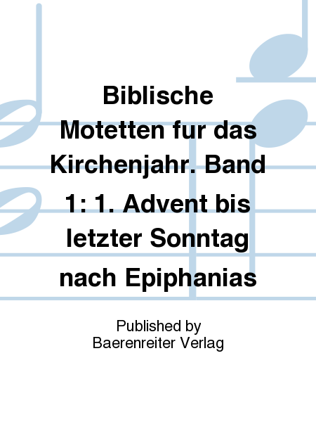 Biblische Motetten fur das Kirchenjahr. Band 1: 1. Advent bis letzter Sonntag nach Epiphanias