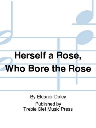 Herself a Rose, Who Bore the Rose
