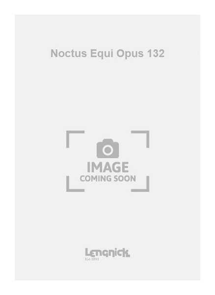 Noctus Equi Opus 132