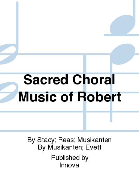 Sacred Choral Music of Robert