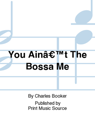 You Ainâ€™t The Bossa Me