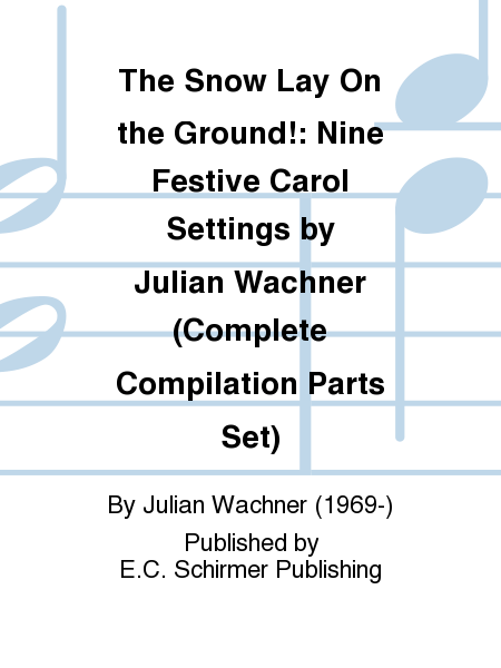The Snow Lay On the Ground!: Nine Festive Carol Settings by Julian Wachner (Complete Compilation Parts Set)