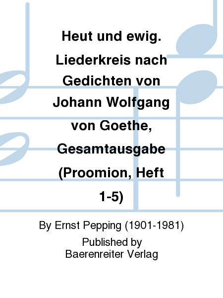 Heut und ewig. Liederkreis nach Gedichten von Johann Wolfgang von Goethe, Gesamtausgabe (Proomion, Heft 1-5)