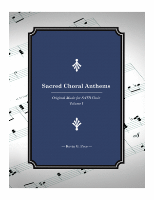 Sacred Choral Anthems 1: Original Music for SATB Choir (Volume 1)