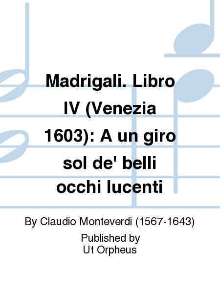 Madrigali. Libro IV (Venezia 1603): A un giro sol de' belli occhi lucenti
