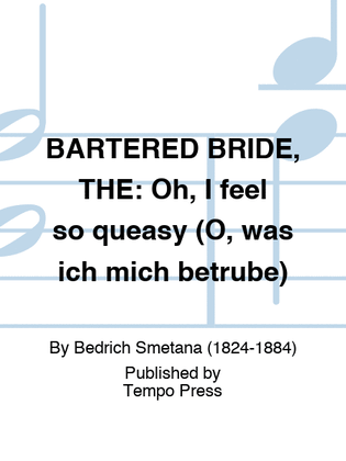 BARTERED BRIDE, THE: Oh, I feel so queasy (O, was ich mich betrube)