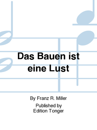 Das Bauen ist eine Lust