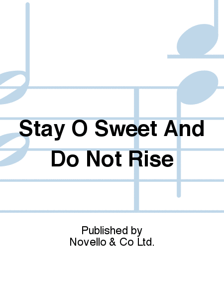 Stay O Sweet And Do Not Rise