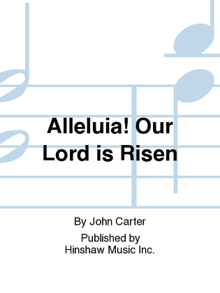 Alleluia! Our Lord Is Risen