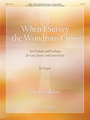 Book cover for When I Survey the Wondrous Cross - Ten Preludes and Postludes for Lent, Easter, and General Use