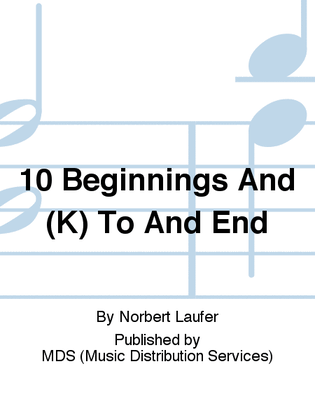 10 Beginnings and (K) to and End