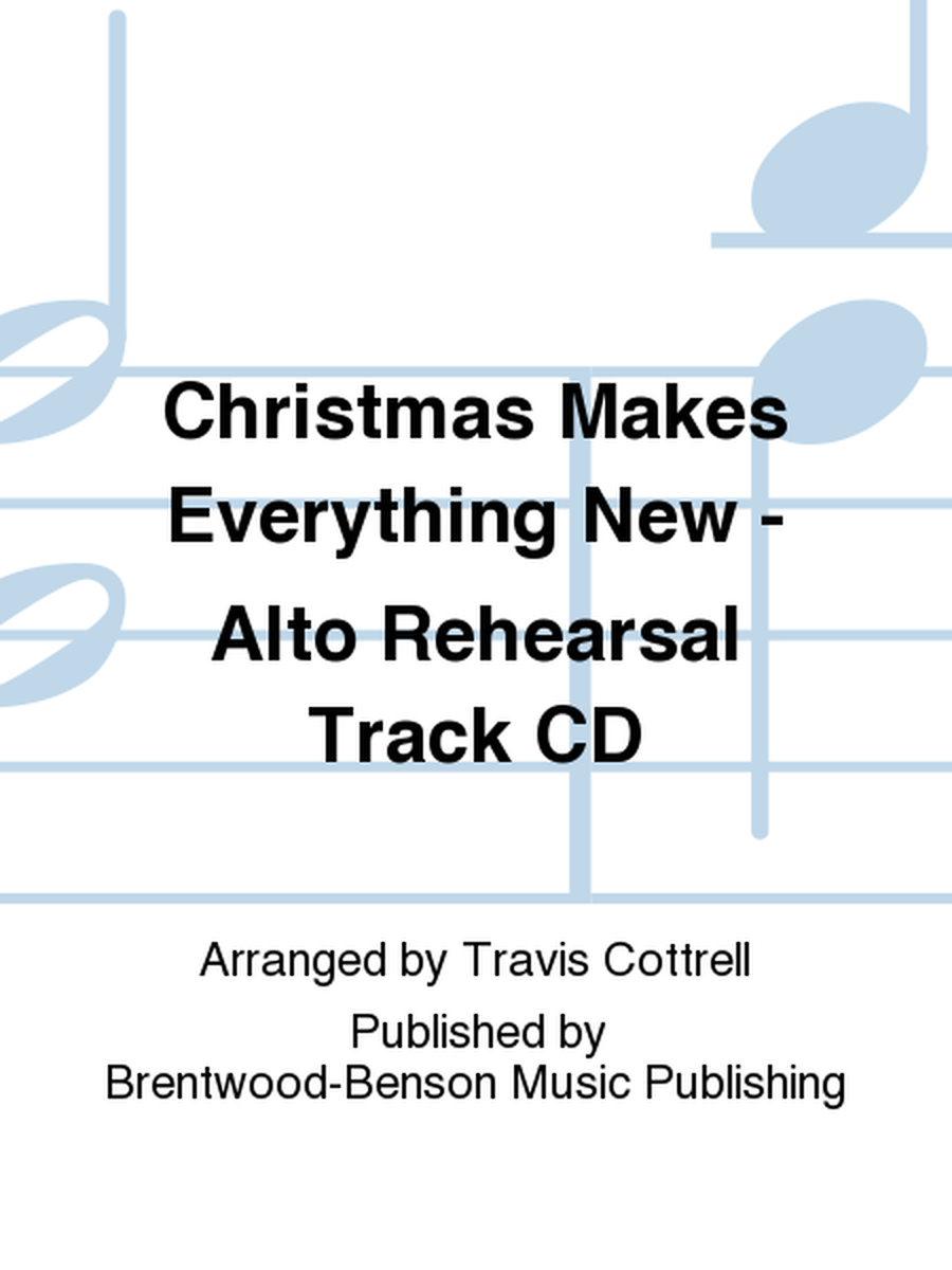 Christmas Makes Everything New - Alto Rehearsal Track CD