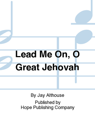 Lead Me On, O Great Jehovah