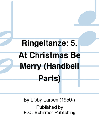 Ringeltänze 5. At Christmas Be Merry (Handbell Parts)