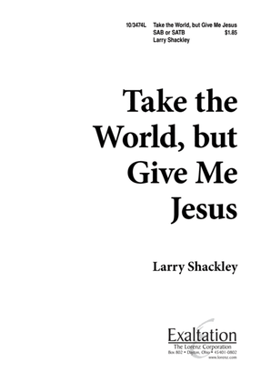 Take the World, but Give Me Jesus
