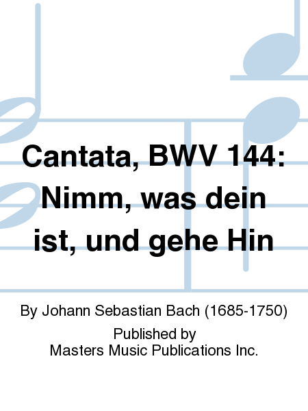 Cantata, BWV 144: Nimm, was dein ist, und gehe Hin