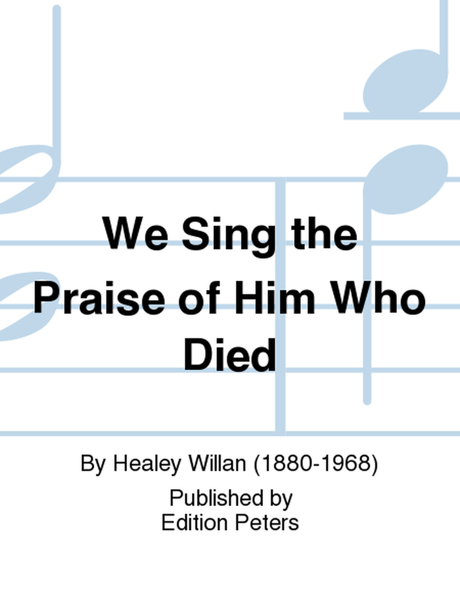 We Sing the Praise of Him Who Died