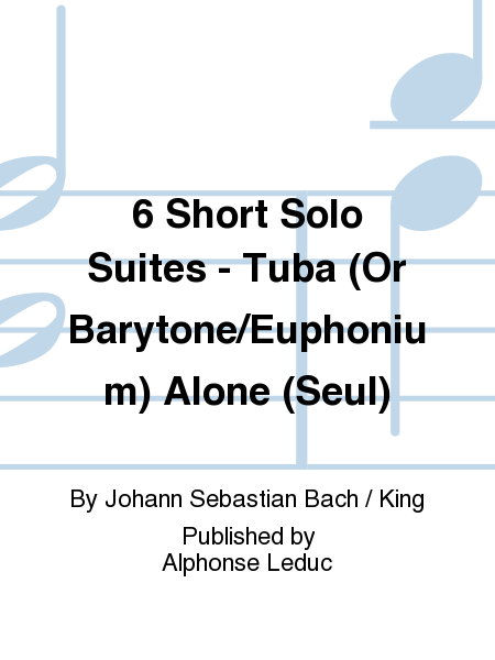 6 Short Solo Suites - Tuba (Or Barytone/Euphonium) Alone (Seul)