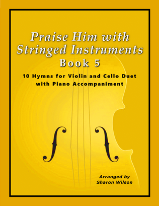 Book cover for Praise Him with Stringed Instruments, Book 5 (Collection of 10 Hymns for Violin, Cello, and Piano)