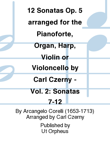 12 Sonatas Op. 5 arranged for the Pianoforte, Organ, Harp, Violin or Violoncello by Carl Czerny