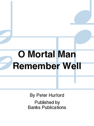 O Mortal Man Remember Well