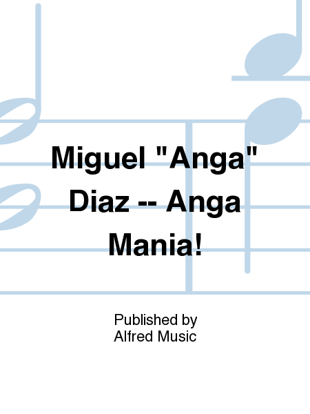 Miguel Anga Diaz -- Anga Mania!