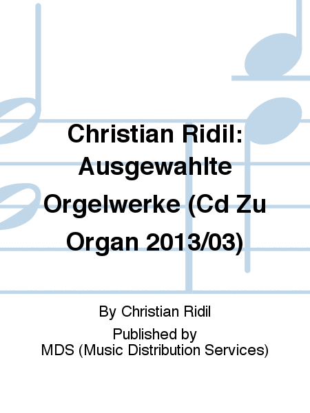 Christian Ridil: Ausgewählte Orgelwerke (CD zu Organ 2013/03)