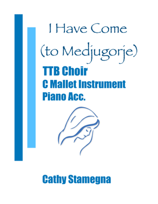 I Have Come (to Medjugorje) - TTB, C Mallet Instrument, Chords, Piano Acc.