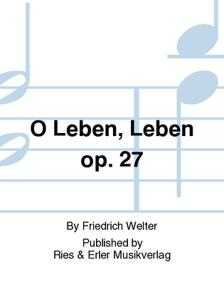 O Leben, Leben Op. 27