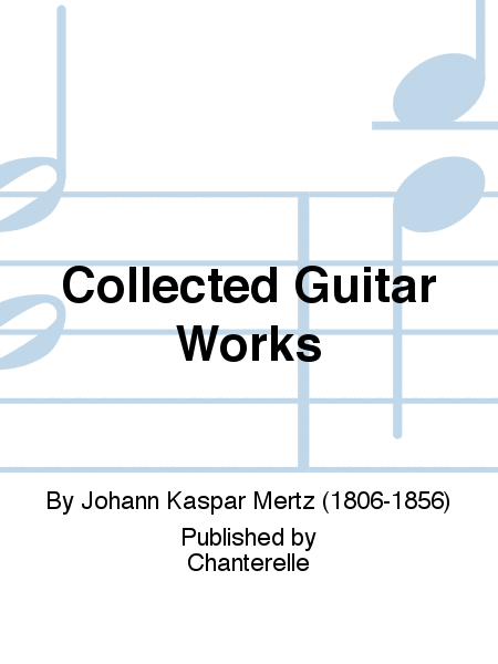 Johann Kaspar Mertz: Collected Guitar Works