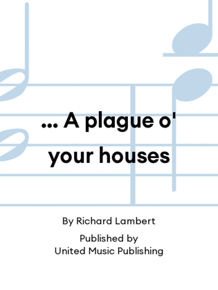 … A plague o' your houses