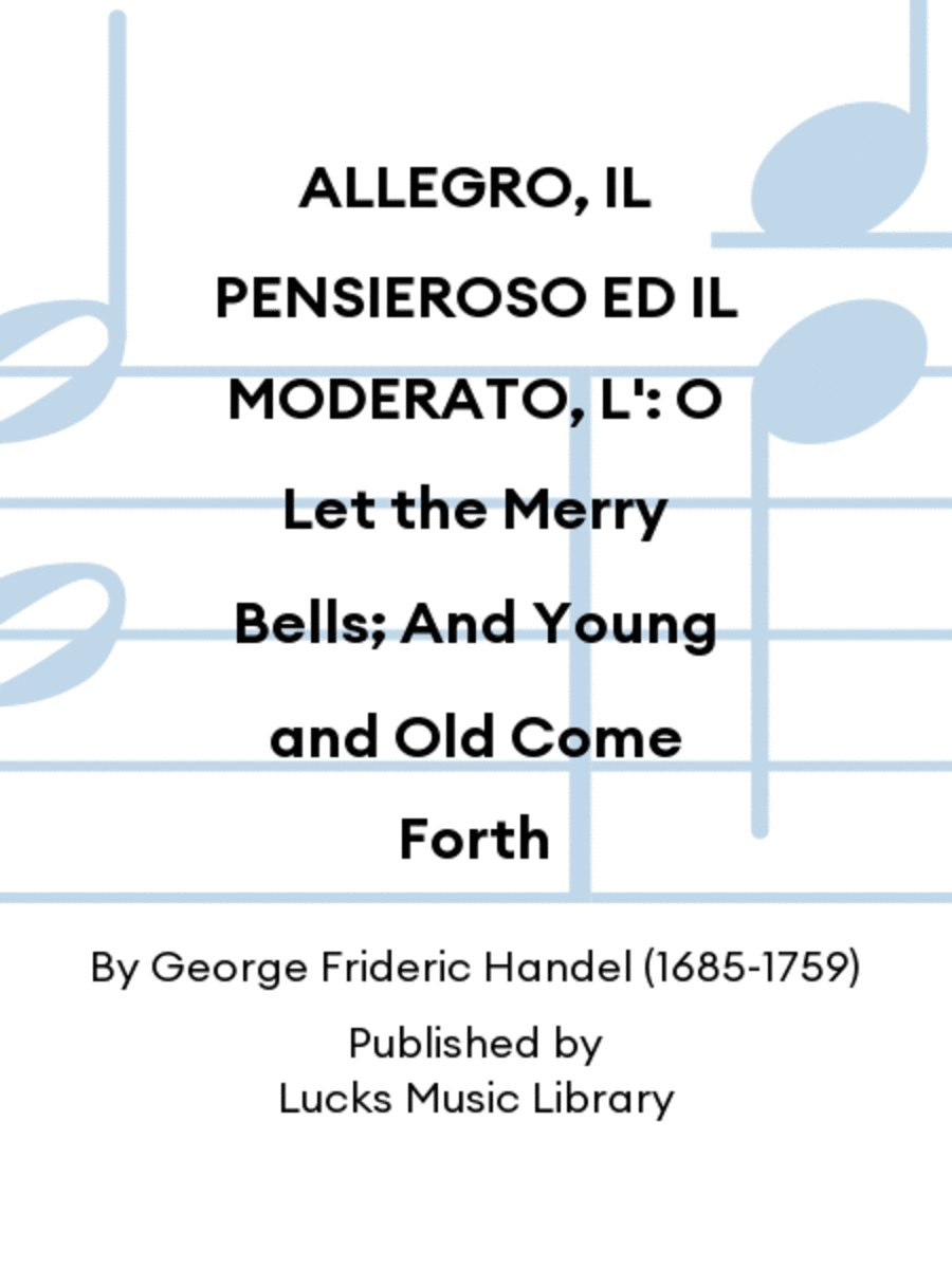 ALLEGRO, IL PENSIEROSO ED IL MODERATO, L': O Let the Merry Bells; And Young and Old Come Forth