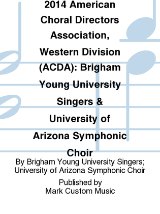 2014 American Choral Directors Association, Western Division (ACDA): Brigham Young University Singers & University of Arizona Symphonic Choir