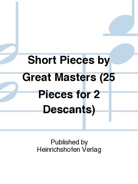 Short Pieces by Great Masters (25 Pieces for 2 Descants)