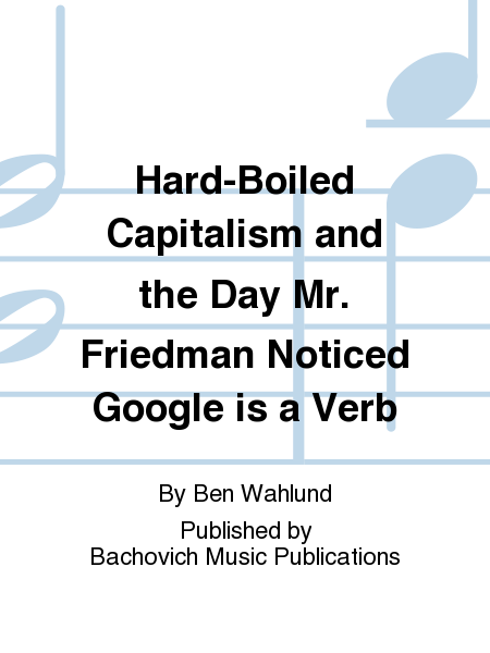 Hard-Boiled Capitalism and the Day Mr. Friedman Noticed Google is a Verb