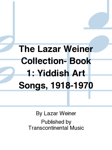 The Lazar Weiner Collection- Book 1: Yiddish Art Songs, 1918-1970