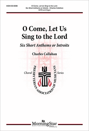 Book cover for O Come, Let Us Sing to the Lord: Six Short Anthems or Introits