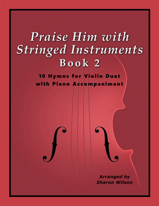 Book cover for Praise Him with Stringed Instruments, Book 2 (Collection of 10 Hymns for Violin Duet with Piano)