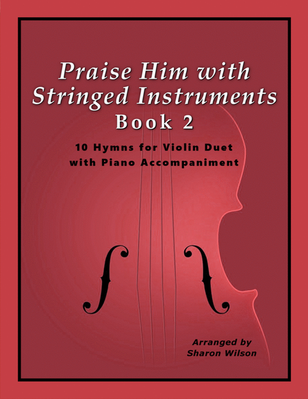 Praise Him with Stringed Instruments, Book 2 (Collection of 10 Hymns for Violin Duet with Piano)